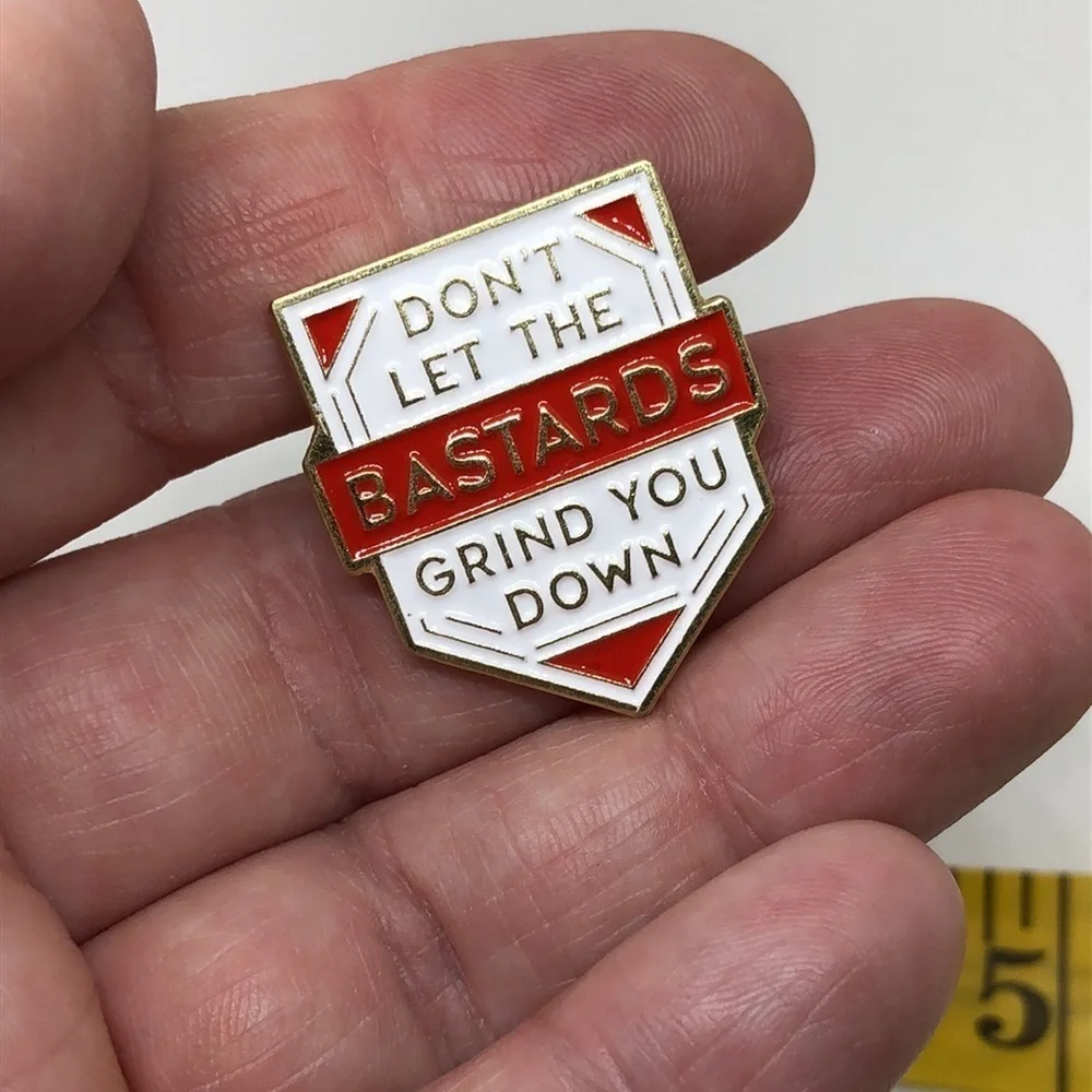 3/$25 “Don’t Let the B*stards Grind You Down” Pin Badge Brooch